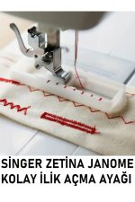Singer Zetina Janome Brother vb. gibi tüm yeni tip makinelere uygun ilik açma ayağı
